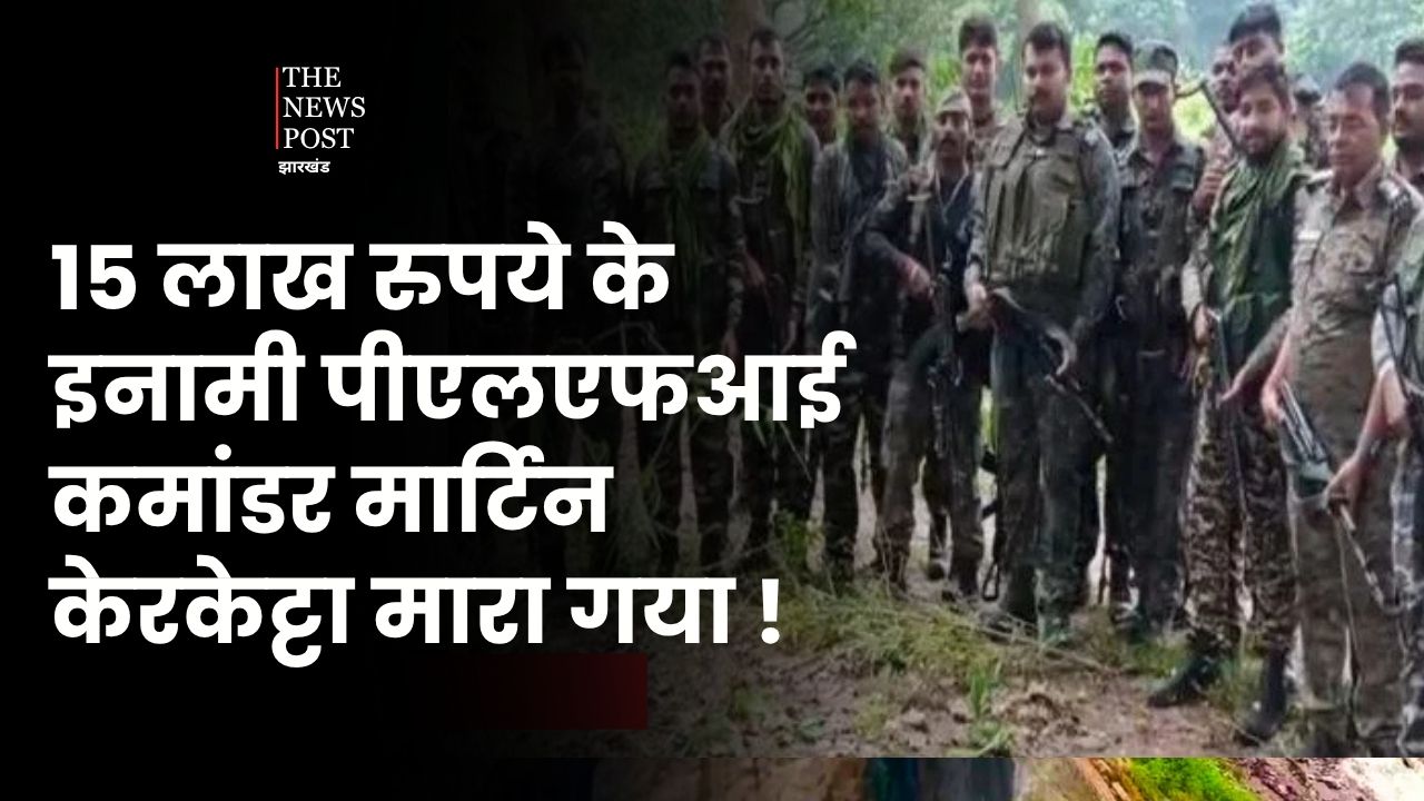 Breaking: 15 लाख का इनामी पीएलएफआई कमांडर मार्टिन केरकेट्टा मुठभेड़ में मारा गया, एक हथियार भी बरामद 