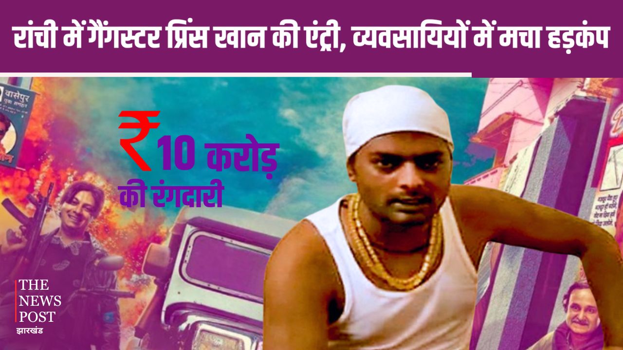 वासेपुर के DON की रांची में एंट्री! गैंगस्टर प्रिंस खान की धमकी, कारोबारी से मांगे 10 करोड़, व्यवसायियों में मचा हड़कंप