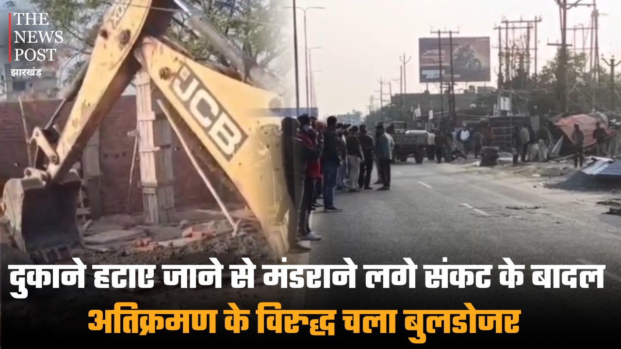 दुकानें हटाए जाने से मंडराने लगे संकट के बादल! धनबाद में अतिक्रमण के विरुद्ध चला बुलडोजर